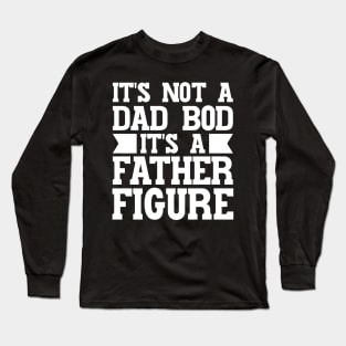 It's Not A Dad Bod It's A Father Figure Long Sleeve T-Shirt